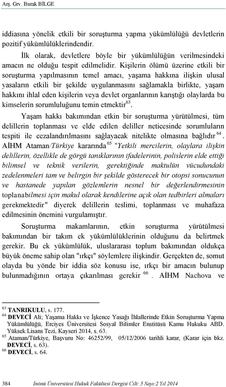 Kişilerin ölümü üzerine etkili bir soruşturma yapılmasının temel amacı, yaşama hakkına ilişkin ulusal yasaların etkili bir şekilde uygulanmasını sağlamakla birlikte, yaşam hakkını ihlal eden