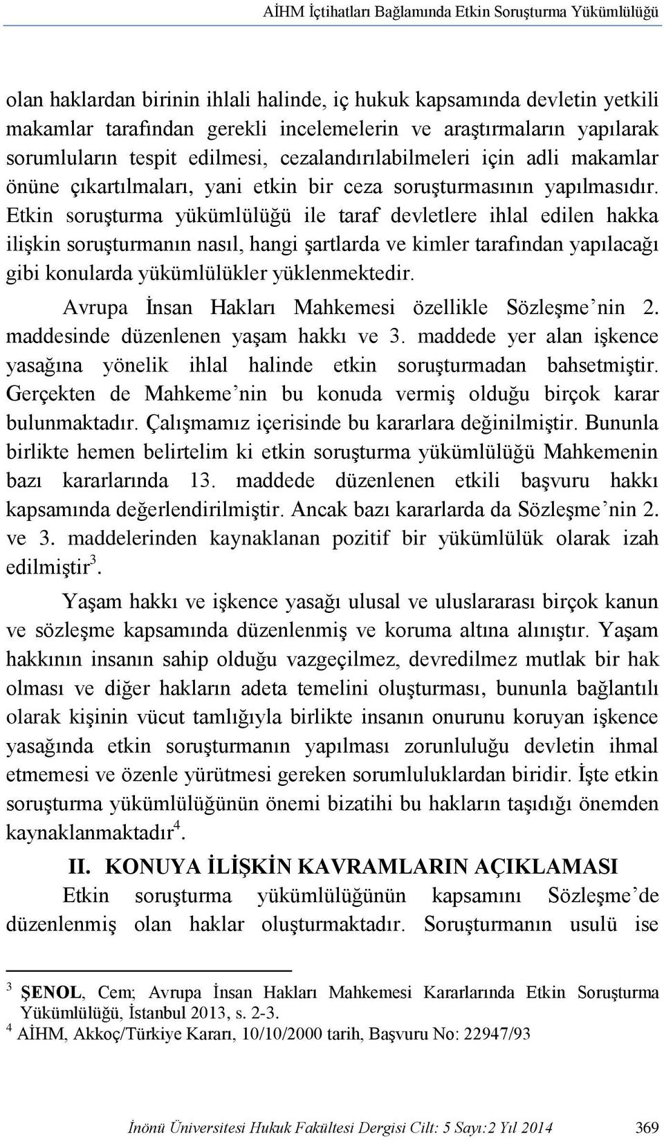 Etkin soruşturma yükümlülüğü ile taraf devletlere ihlal edilen hakka ilişkin soruşturmanın nasıl, hangi şartlarda ve kimler tarafından yapılacağı gibi konularda yükümlülükler yüklenmektedir.