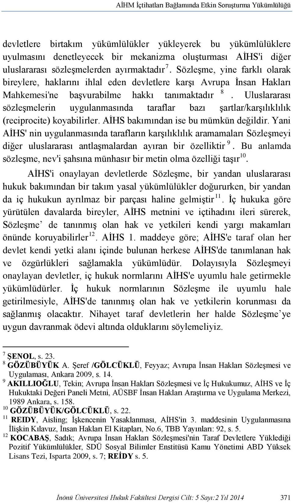 Uluslararası sözleşmelerin uygulanmasında taraflar bazı şartlar/karşılıklılık (reciprocite) koyabilirler. AİHS bakımından ise bu mümkün değildir.