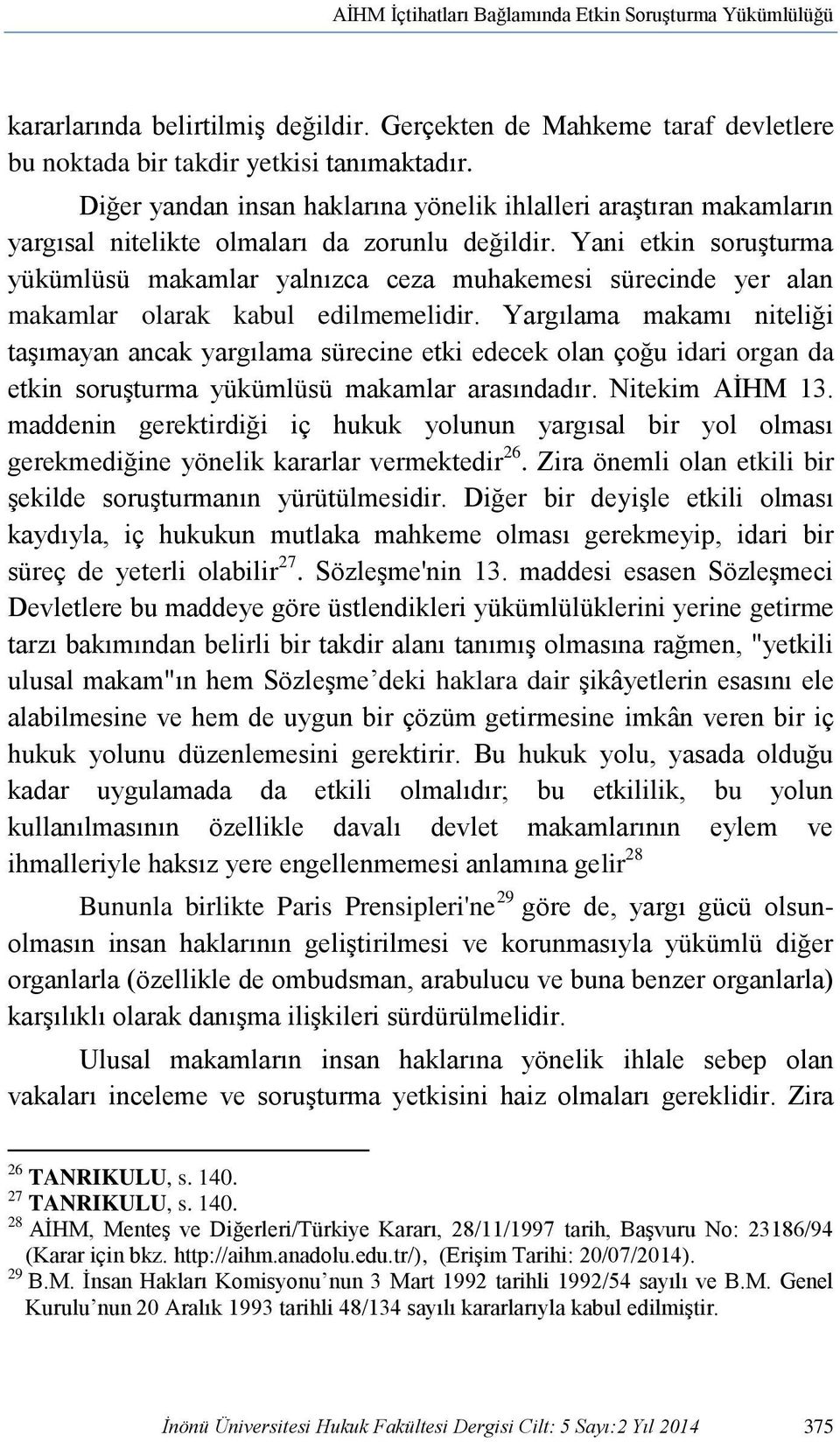 Yani etkin soruşturma yükümlüsü makamlar yalnızca ceza muhakemesi sürecinde yer alan makamlar olarak kabul edilmemelidir.