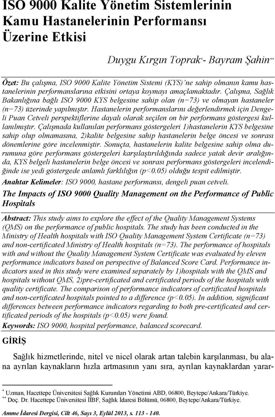Çalışma, Sağlık Bakanlığına bağlı ISO 9000 KYS belgesine sahip olan (n=73) ve olmayan hastaneler (n=73) üzerinde yapılmıştır.