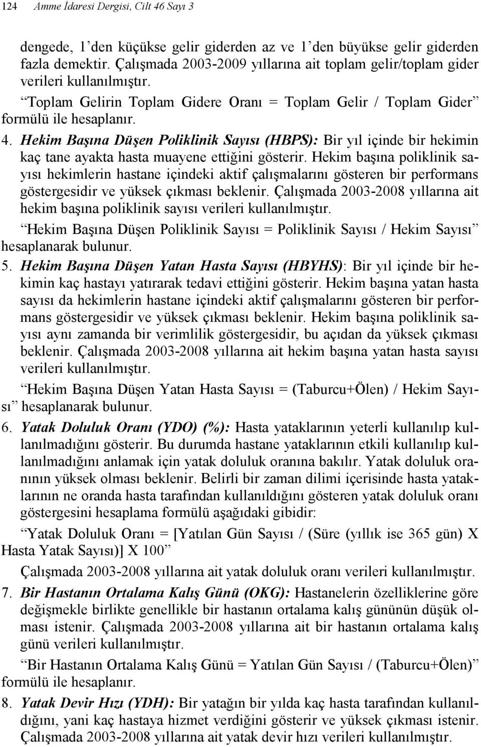 Hekim Başına Düşen Poliklinik Sayısı (HBPS): Bir yıl içinde bir hekimin kaç tane ayakta hasta muayene ettiğini gösterir.