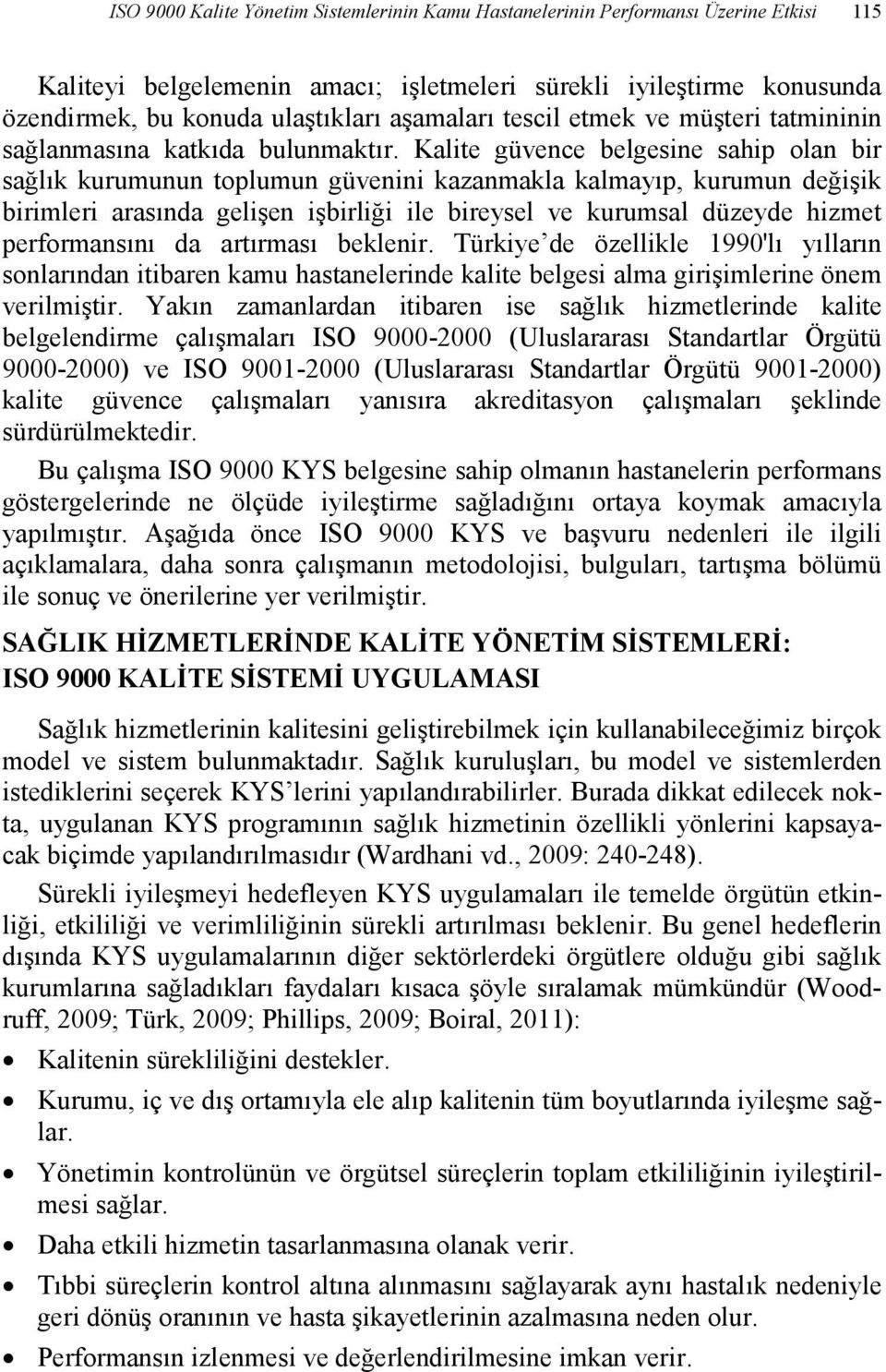 Kalite güvence belgesine sahip olan bir sağlık kurumunun toplumun güvenini kazanmakla kalmayıp, kurumun değişik birimleri arasında gelişen işbirliği ile bireysel ve kurumsal düzeyde hizmet