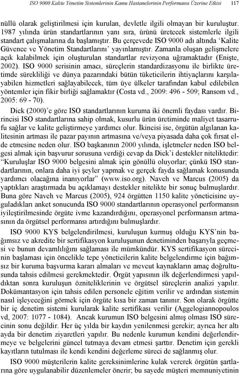 Bu çerçevede ISO 9000 adı altında Kalite Güvence ve Yönetim Standartlarını yayınlamıştır. Zamanla oluşan gelişmelere açık kalabilmek için oluşturulan standartlar revizyona uğramaktadır (Enişte, 2002).