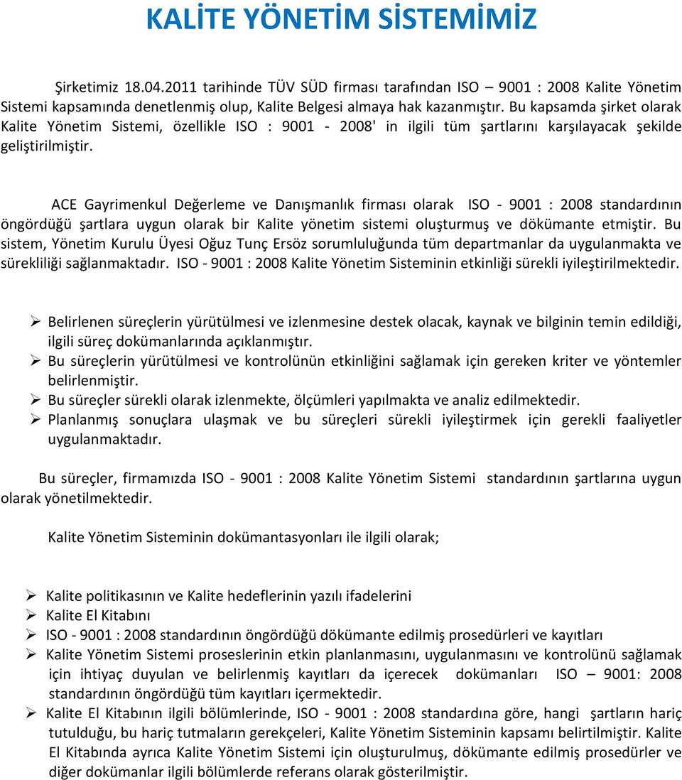 ACE Gayrimenkul Değerleme ve Danışmanlık firması olarak ISO - 9001 : 2008 standardının öngördüğü şartlara uygun olarak bir Kalite yönetim sistemi oluşturmuş ve dökümante etmiştir.