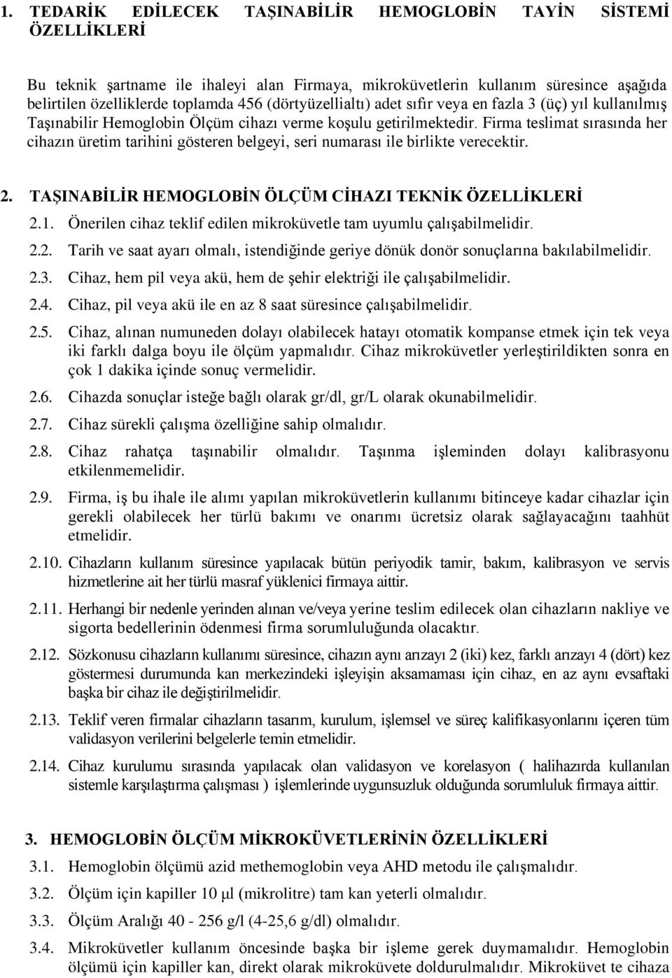 Firma teslimat sırasında her cihazın üretim tarihini gösteren belgeyi, seri numarası ile birlikte verecektir. 2. TAŞINABİLİR HEMOGLOBİN ÖLÇÜM CİHAZI TEKNİK ÖZELLİKLERİ 2.1.