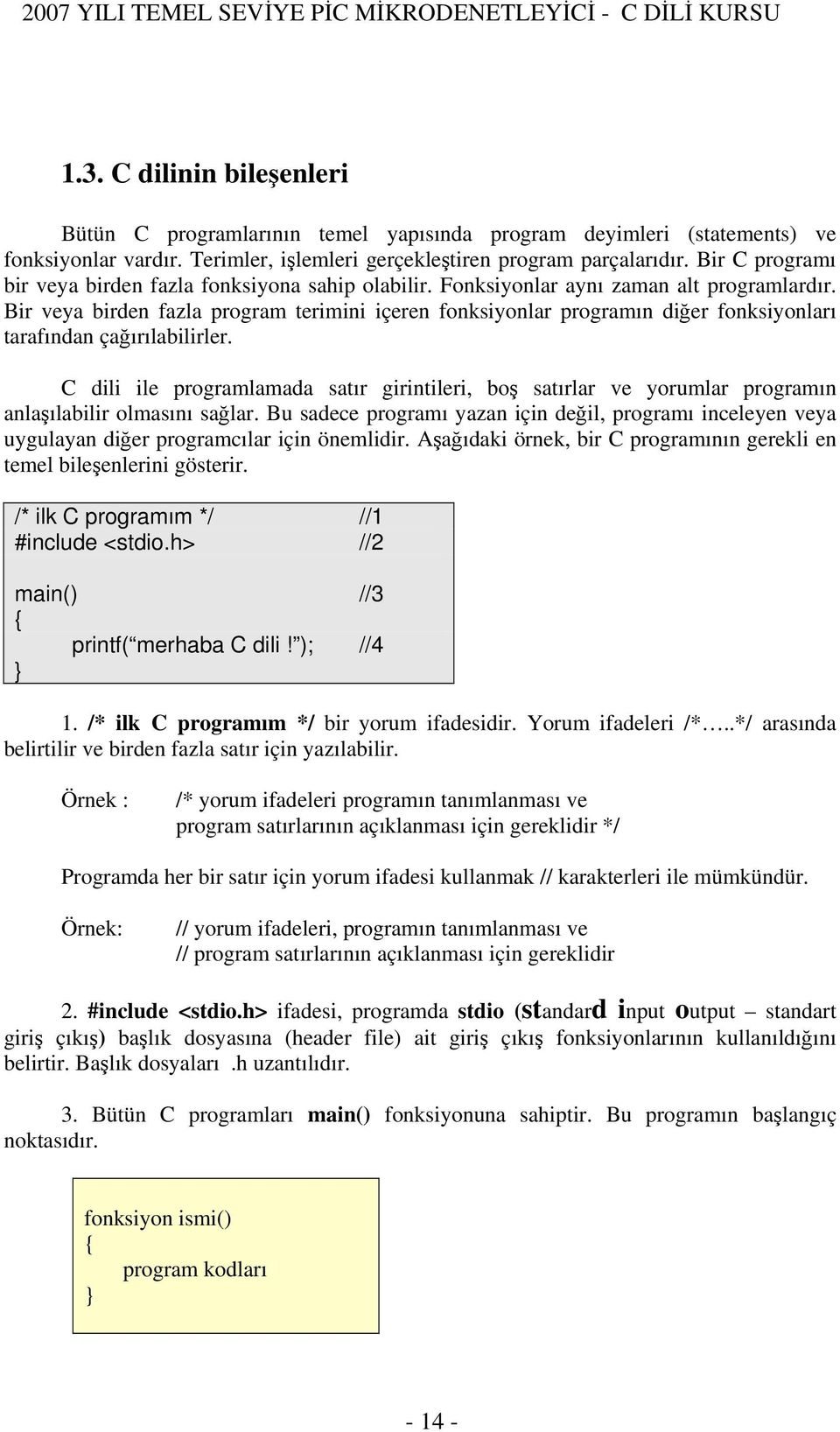 Bir veya birden fazla program terimini içeren fonksiyonlar programın diğer fonksiyonları tarafından çağırılabilirler.