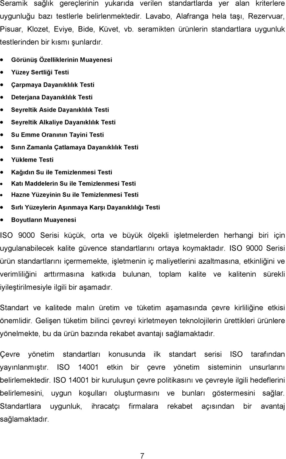 Görünüş Özelliklerinin Muayenesi Yüzey Sertliği Testi Çarpmaya Dayanıklılık Testi Deterjana Dayanıklılık Testi Seyreltik Aside Dayanıklılık Testi Seyreltik Alkaliye Dayanıklılık Testi Su Emme