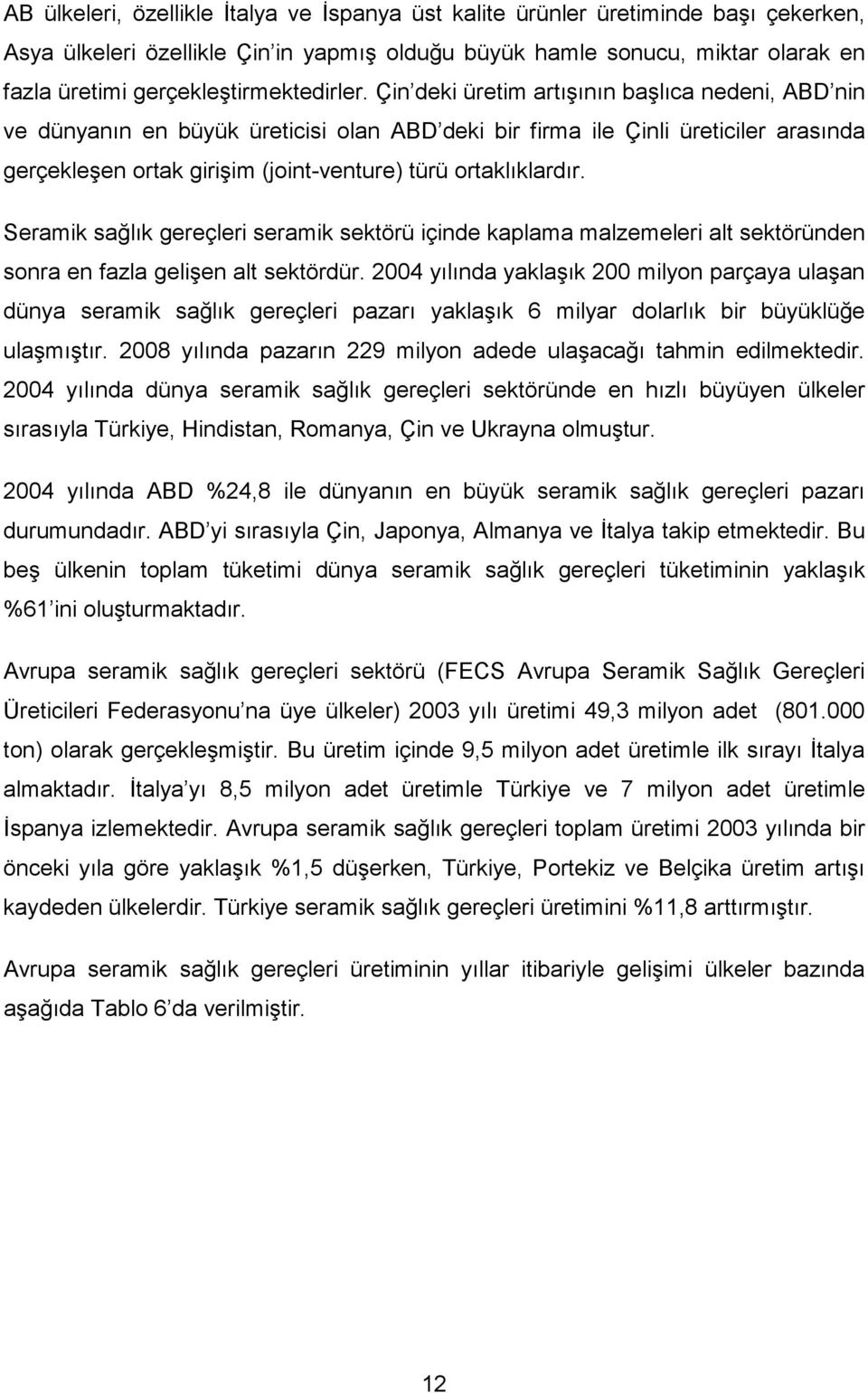 Çin deki üretim artışının başlıca nedeni, ABD nin ve dünyanın en büyük üreticisi olan ABD deki bir firma ile Çinli üreticiler arasında gerçekleşen ortak girişim (joint-venture) türü ortaklıklardır.