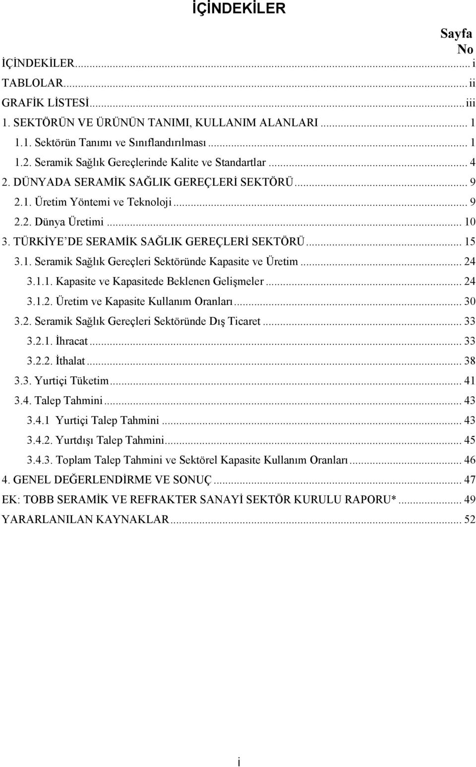 TÜRKİYE DE SERAMİK SAĞLIK GEREÇLERİ SEKTÖRÜ... 15 3.1. Seramik Sağlık Gereçleri Sektöründe Kapasite ve Üretim... 24 3.1.1. Kapasite ve Kapasitede Beklenen Gelişmeler... 24 3.1.2. Üretim ve Kapasite Kullanım Oranları.