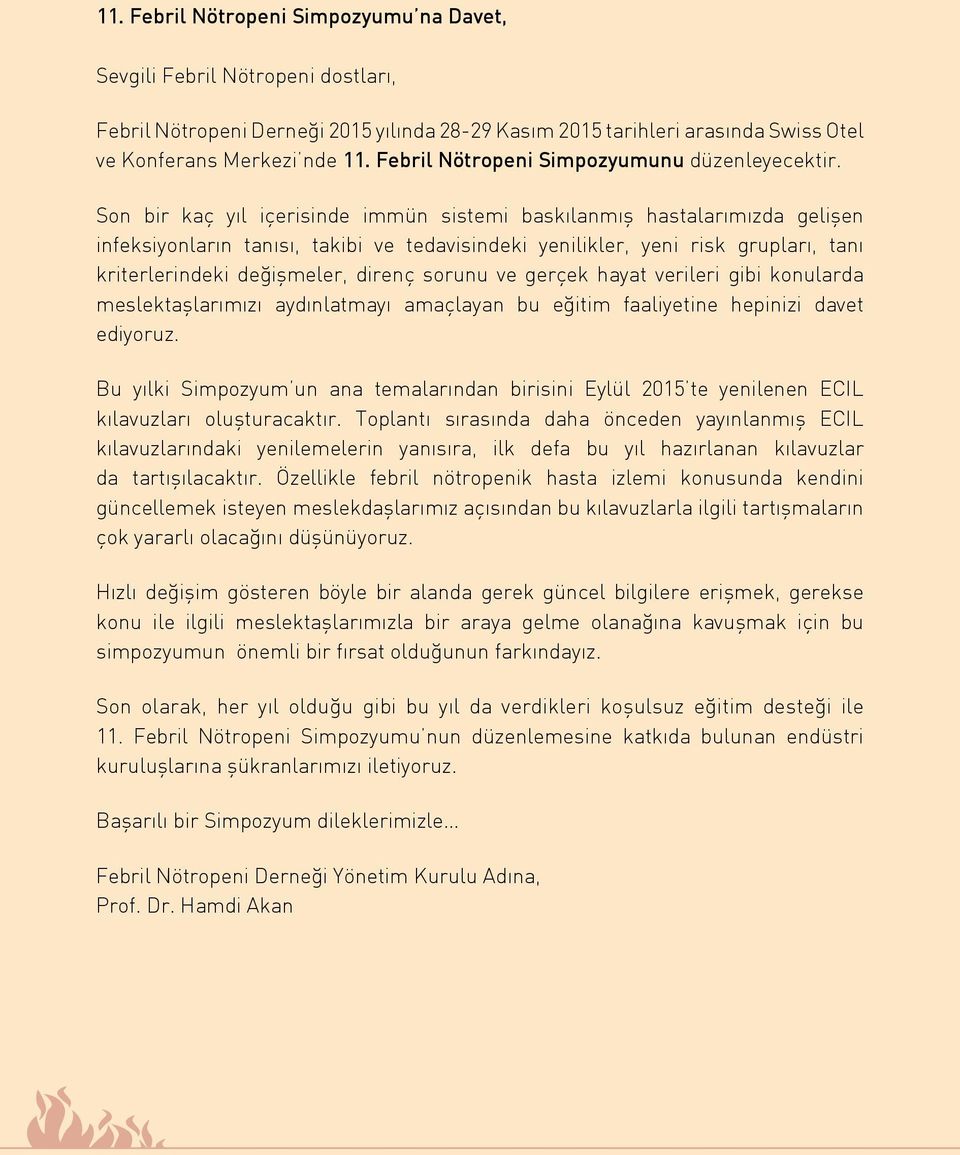 Son bir kaç yıl içerisinde immün sistemi baskılanmış hastalarımızda gelişen infeksiyonların tanısı, takibi ve tedavisindeki yenilikler, yeni risk grupları, tanı kriterlerindeki değişmeler, direnç