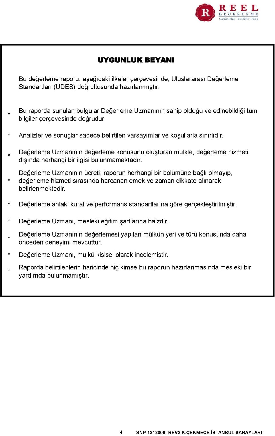 Değerleme Uzmanının değerleme konusunu oluşturan mülkle, değerleme hizmeti dışında herhangi bir ilgisi bulunmamaktadır.