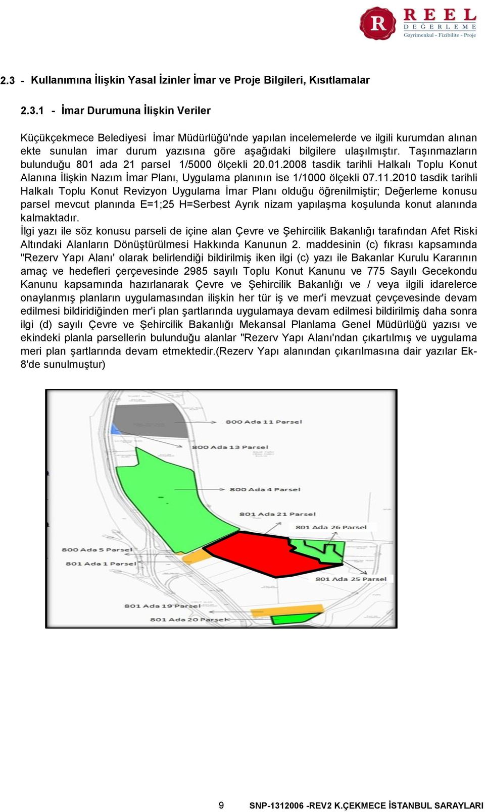 2010 tasdik tarihli Halkalı Toplu Konut Revizyon Uygulama İmar Planı olduğu öğrenilmiştir; Değerleme konusu parsel mevcut planında E=1;25 H=Serbest Ayrık nizam yapılaşma koşulunda konut alanında