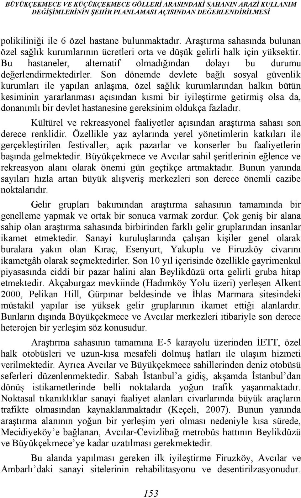 Son dönemde devlete bağlı sosyal güvenlik kurumları ile yapılan anlaşma, özel sağlık kurumlarından halkın bütün kesiminin yararlanması açısından kısmi bir iyileştirme getirmiş olsa da, donanımlı bir