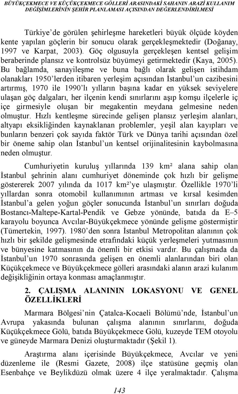 Bu bağlamda, sanayileşme ve buna bağlı olarak gelişen istihdam olanakları 1950 lerden itibaren yerleşim açısından İstanbul un cazibesini artırmış, 1970 ile 1990 lı yılların başına kadar en yüksek