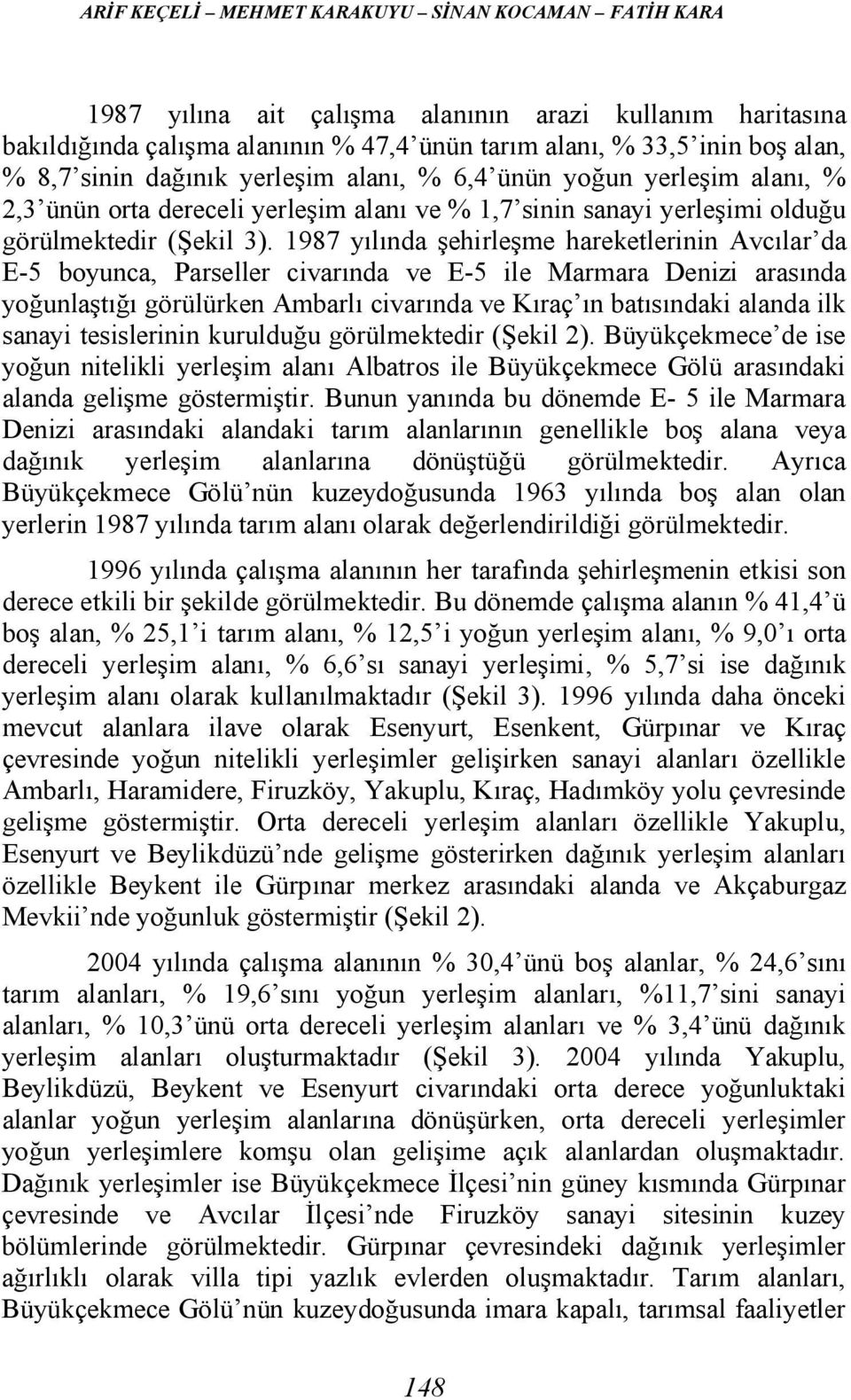 1987 yılında şehirleşme hareketlerinin Avcılar da E-5 boyunca, Parseller civarında ve E-5 ile Marmara Denizi arasında yoğunlaştığı görülürken Ambarlı civarında ve Kıraç ın batısındaki alanda ilk