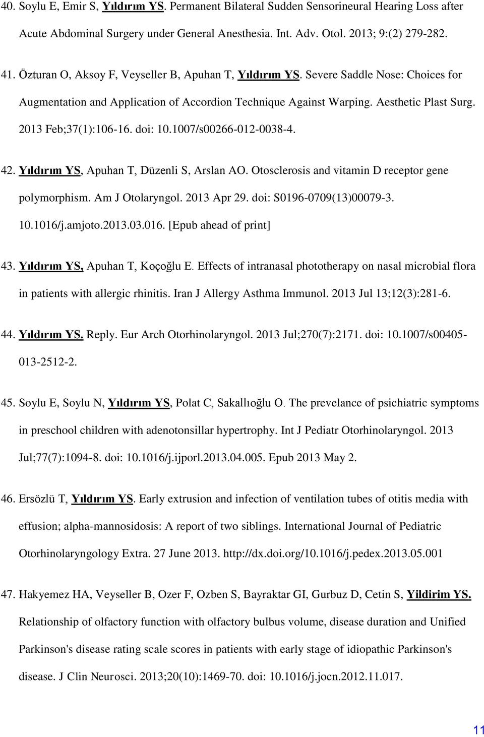 2013 Feb;37(1):106-16. doi: 10.1007/s00266-012-0038-4. 42. Yıldırım YS, Apuhan T, Düzenli S, Arslan AO. Otosclerosis and vitamin D receptor gene polymorphism. Am J Otolaryngol. 2013 Apr 29.