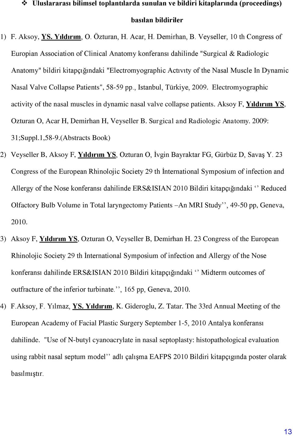 Dynamic Nasal Valve Collapse Patients", 58-59 pp., Istanbul, Türkiye, 2009. Electromyographic activity of the nasal muscles in dynamic nasal valve collapse patients.