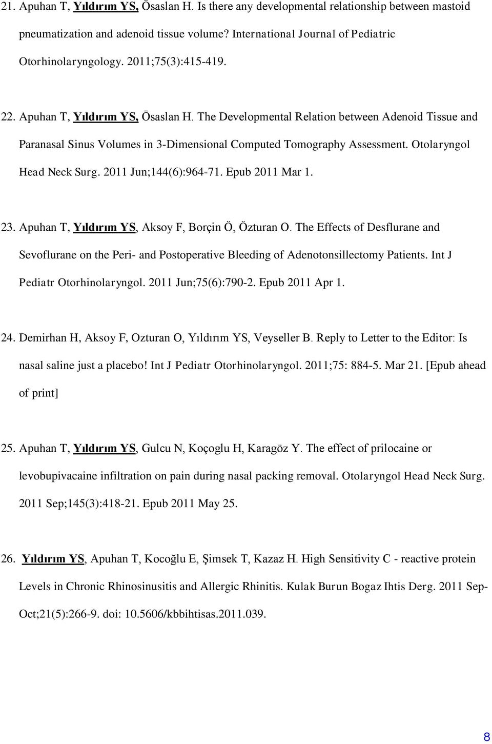 Otolaryngol Head Neck Surg. 2011 Jun;144(6):964-71. Epub 2011 Mar 1. 23. Apuhan T, Yıldırım YS, Aksoy F, Borçin Ö, Özturan O.