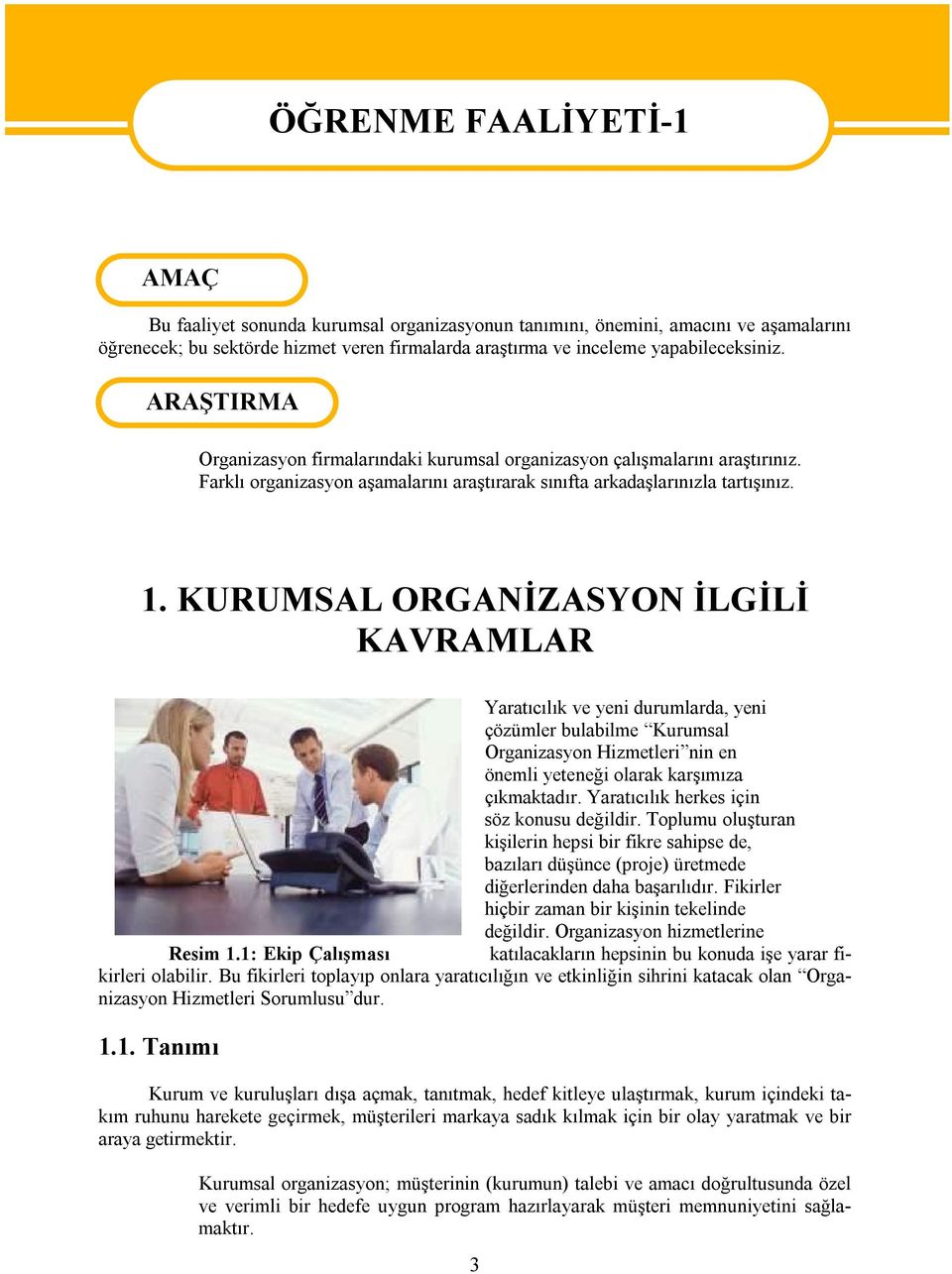 KURUMSAL ORGANİZASYON İLGİLİ KAVRAMLAR Yaratıcılık ve yeni durumlarda, yeni çözümler bulabilme Kurumsal Organizasyon Hizmetleri nin en önemli yeteneği olarak karşımıza çıkmaktadır.