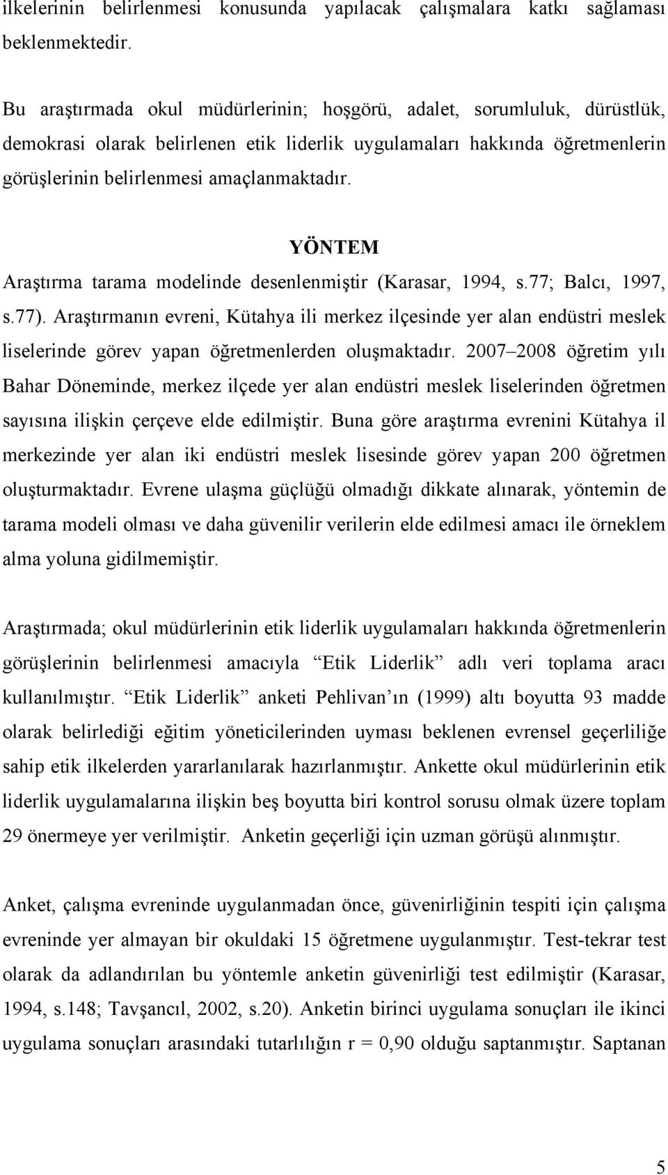 YÖNTEM Araştırma tarama modelinde desenlenmiştir (Karasar, 1994, s.77; Balcı, 1997, s.77).