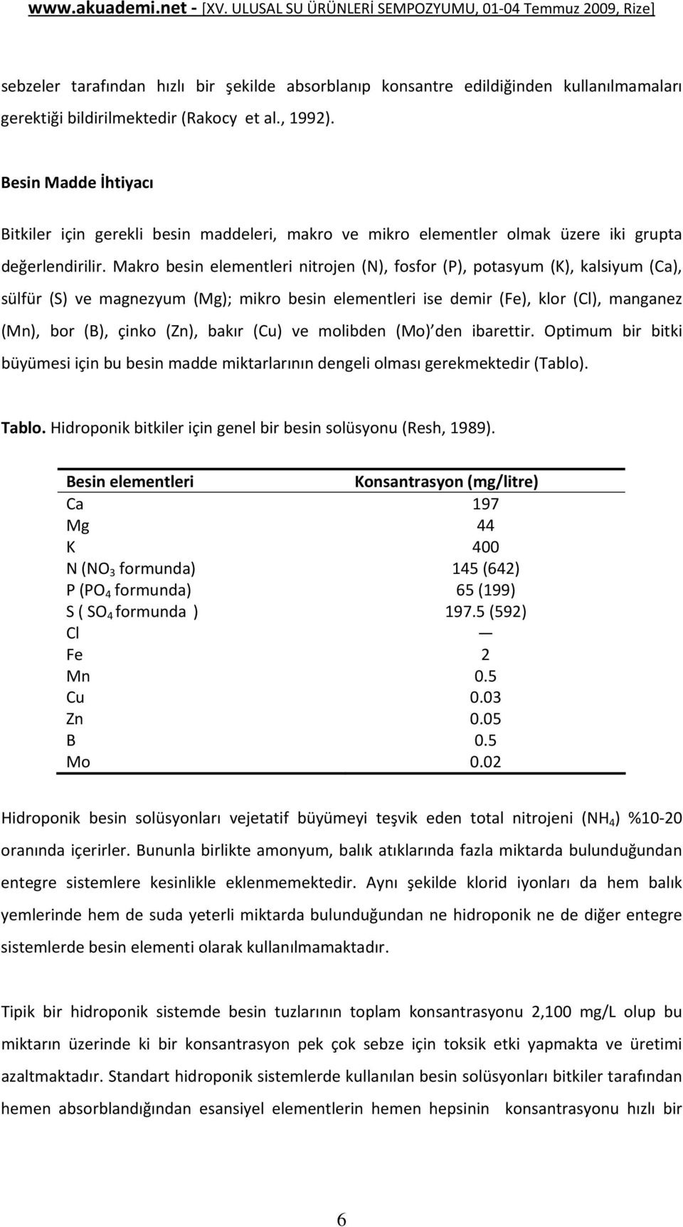 Makro besin elementleri nitrojen (N), fosfor (P), potasyum (K), kalsiyum (Ca), sülfür (S) ve magnezyum (Mg); mikro besin elementleri ise demir (Fe), klor (Cl), manganez (Mn), bor (B), çinko (Zn),