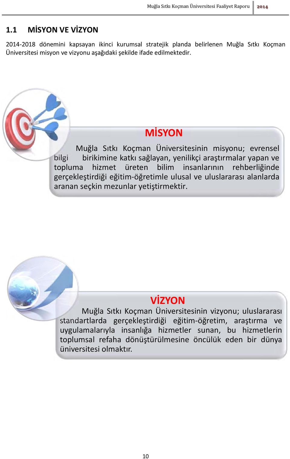 MİSYON Muğla Sıtkı Koçman Üniversitesinin misyonu; evrensel bilgi birikimine katkı sağlayan, yenilikçi araştırmalar yapan ve topluma hizmet üreten bilim insanlarının rehberliğinde