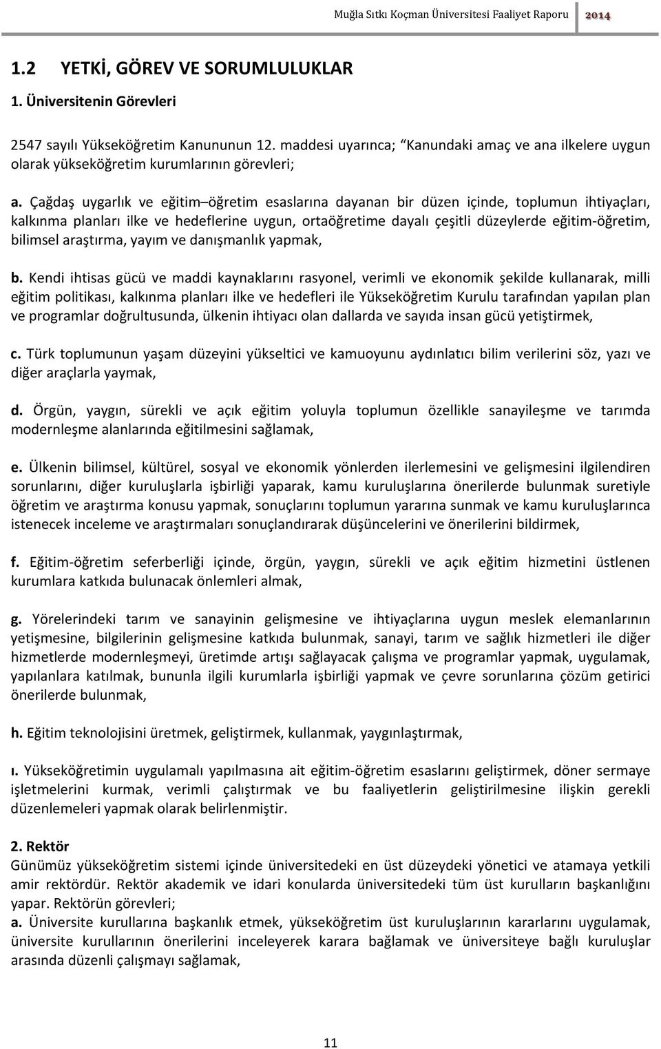 Çağdaş uygarlık ve eğitim öğretim esaslarına dayanan bir düzen içinde, toplumun ihtiyaçları, kalkınma planları ilke ve hedeflerine uygun, ortaöğretime dayalı çeşitli düzeylerde eğitim öğretim,