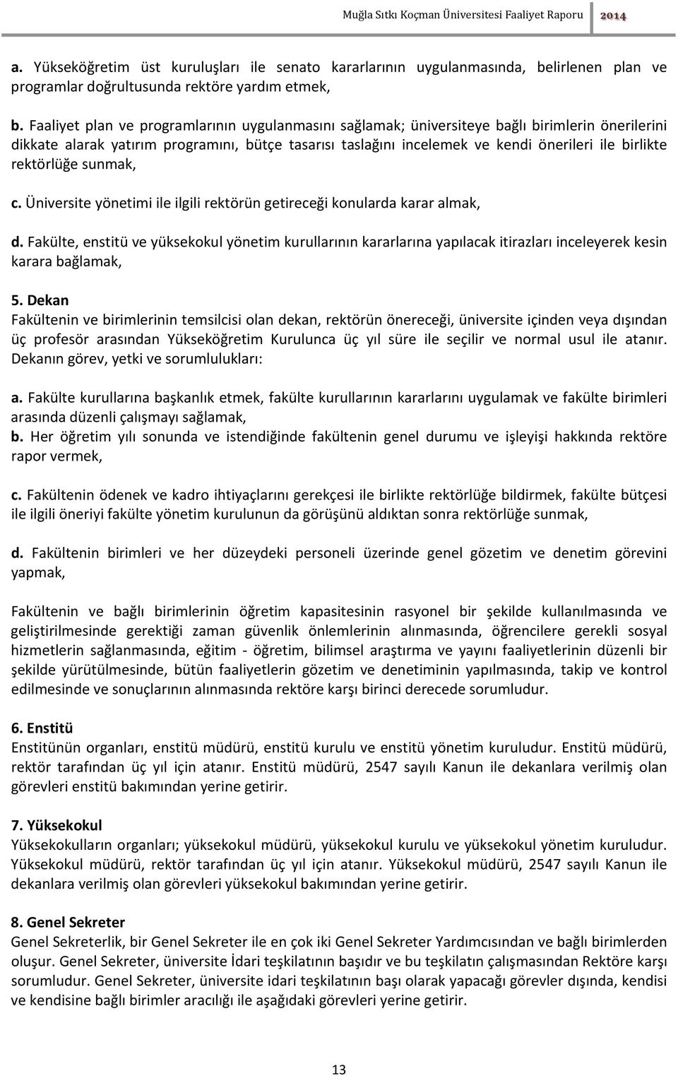 rektörlüğe sunmak, c. Üniversite yönetimi ile ilgili rektörün getireceği konularda karar almak, d.