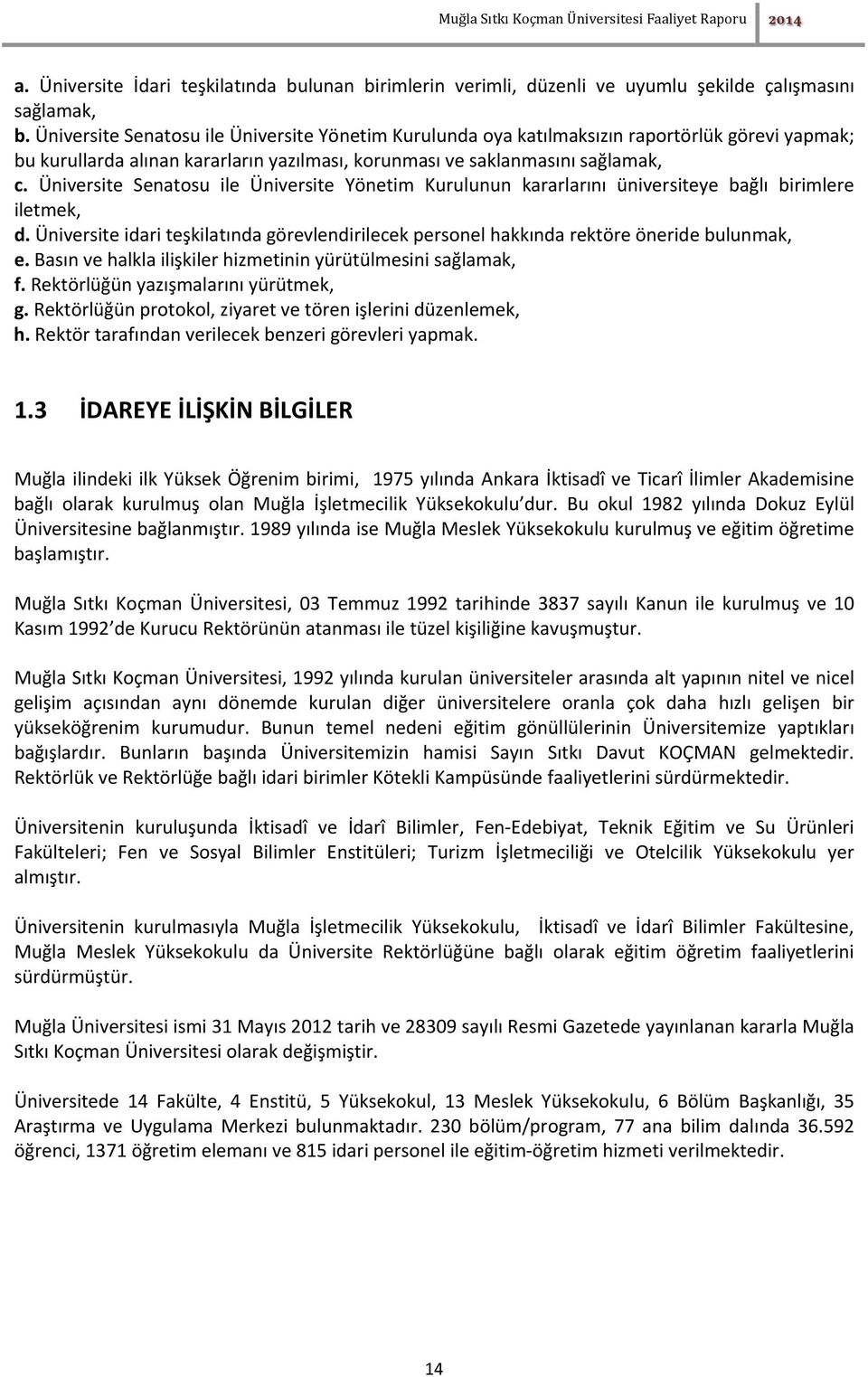 Üniversite Senatosu ile Üniversite Yönetim Kurulunun kararlarını üniversiteye bağlı birimlere iletmek, d. Üniversite idari teşkilatında görevlendirilecek personel hakkında rektöre öneride bulunmak, e.