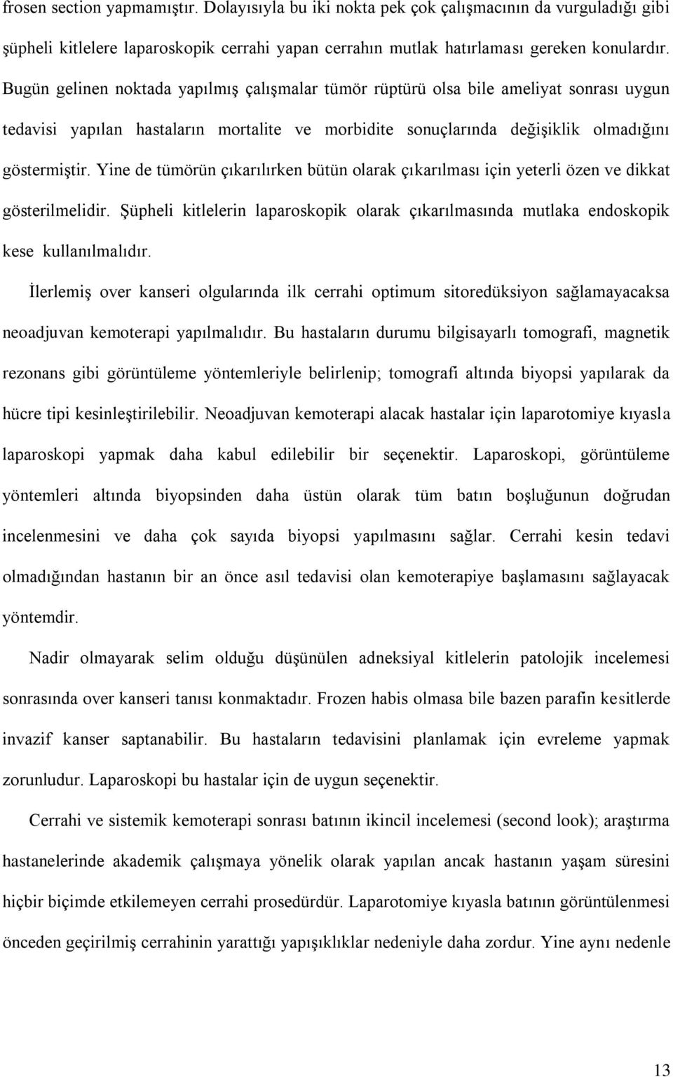 Yine de tümörün çıkarılırken bütün olarak çıkarılması için yeterli özen ve dikkat gösterilmelidir. Şüpheli kitlelerin laparoskopik olarak çıkarılmasında mutlaka endoskopik kese kullanılmalıdır.