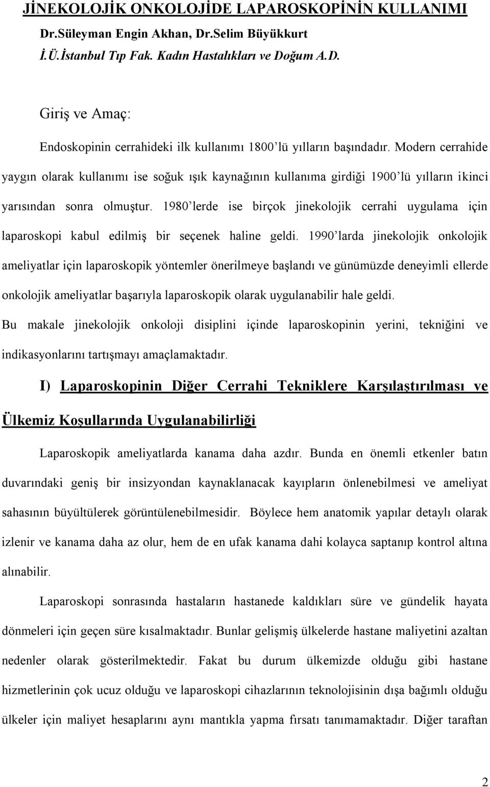 1980 lerde ise birçok jinekolojik cerrahi uygulama için laparoskopi kabul edilmiş bir seçenek haline geldi.