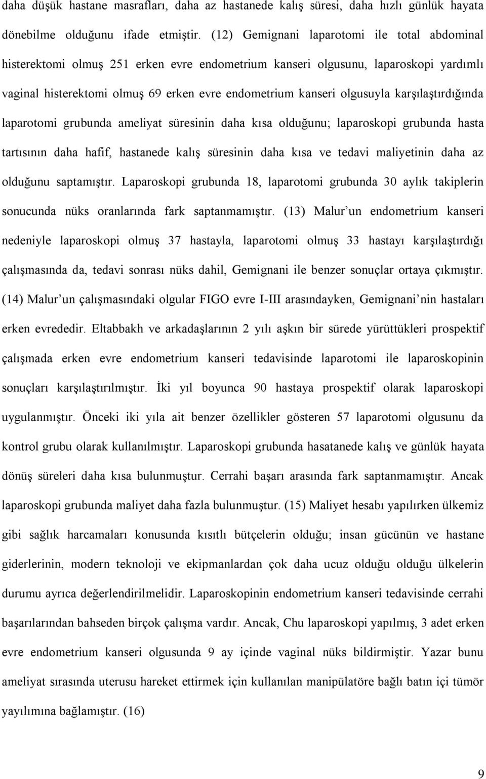 olgusuyla karşılaştırdığında laparotomi grubunda ameliyat süresinin daha kısa olduğunu; laparoskopi grubunda hasta tartısının daha hafif, hastanede kalış süresinin daha kısa ve tedavi maliyetinin