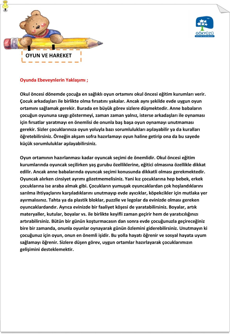 Anne babaların çocuğun oyununa saygı göstermeyi, zaman zaman yalnız, isterse arkadaşları ile oynaması için fırsatlar yaratmayı en önemlisi de onunla baş başa oyun oynamayı unutmaması gerekir.