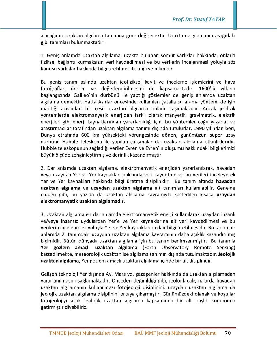 bilgi üretilmesi tekniği ve bilimidir. Bu geniş tanım aslında uzaktan jeofiziksel kayıt ve inceleme işlemlerini ve hava fotoğrafları üretim ve değerlendirilmesini de kapsamaktadır.