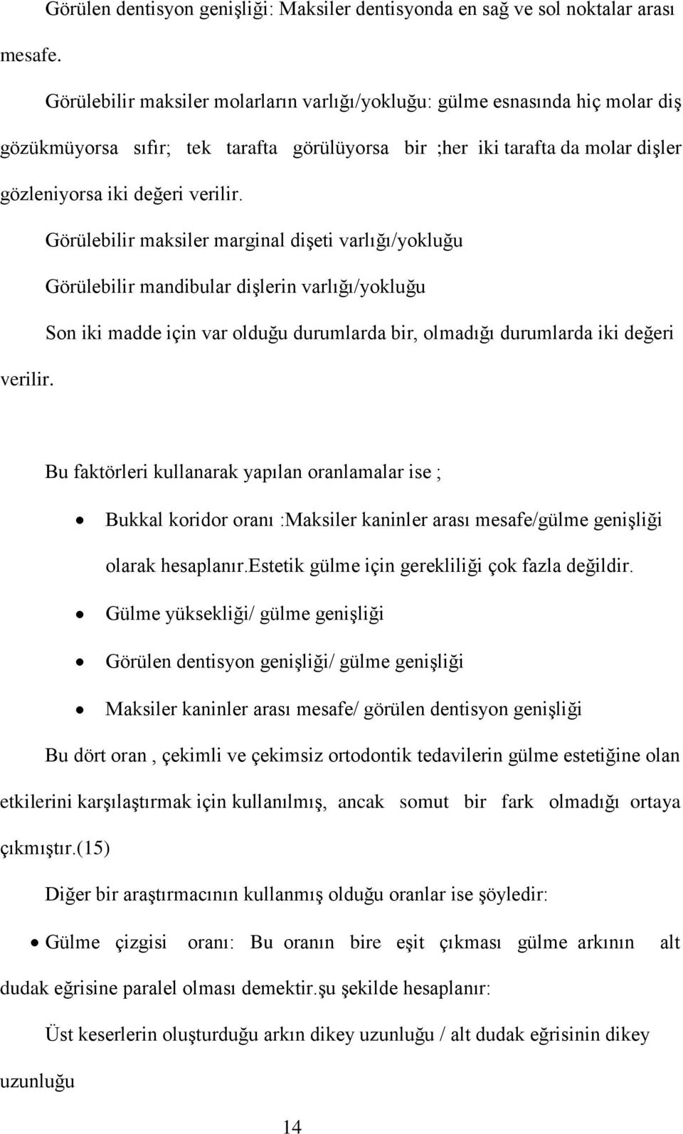 Görülebilir maksiler marginal dişeti varlığı/yokluğu Görülebilir mandibular dişlerin varlığı/yokluğu Son iki madde için var olduğu durumlarda bir, olmadığı durumlarda iki değeri verilir.