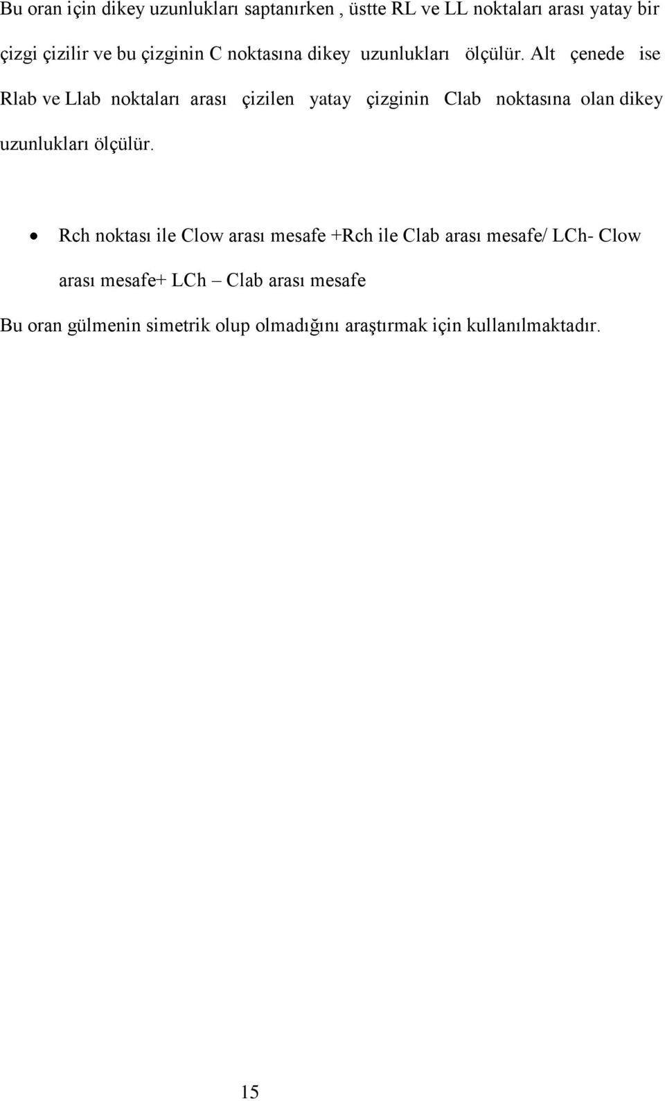 Alt çenede ise Rlab ve Llab noktaları arası çizilen yatay çizginin Clab noktasına olan dikey uzunlukları ölçülür.