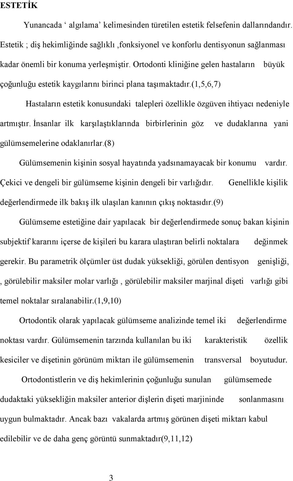 Ortodonti kliniğine gelen hastaların büyük çoğunluğu estetik kaygılarını birinci plana taşımaktadır.(1,5,6,7) Hastaların estetik konusundaki talepleri özellikle özgüven ihtiyacı nedeniyle artmıştır.