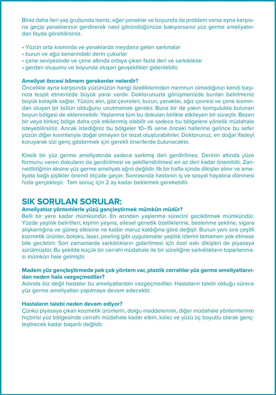 Yüzün orta kısmında ve yanaklarda meydana gelen sarkmalar burun ve ağız kenarındaki derin çukurlar çene seviyesinde ve çene altında ortaya çıkan fazla deri ve sarkıklıklar gerdan oluşumu ve boyunda