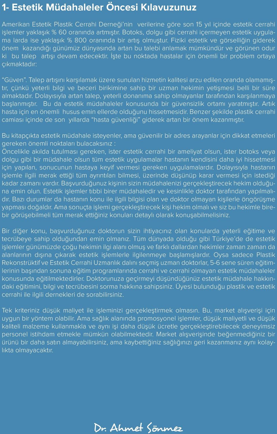 Fiziki estetik ve görselliğin giderek önem kazandığı günümüz dünyasında artan bu talebi anlamak mümkündür ve görünen odur ki bu talep artışı devam edecektir.