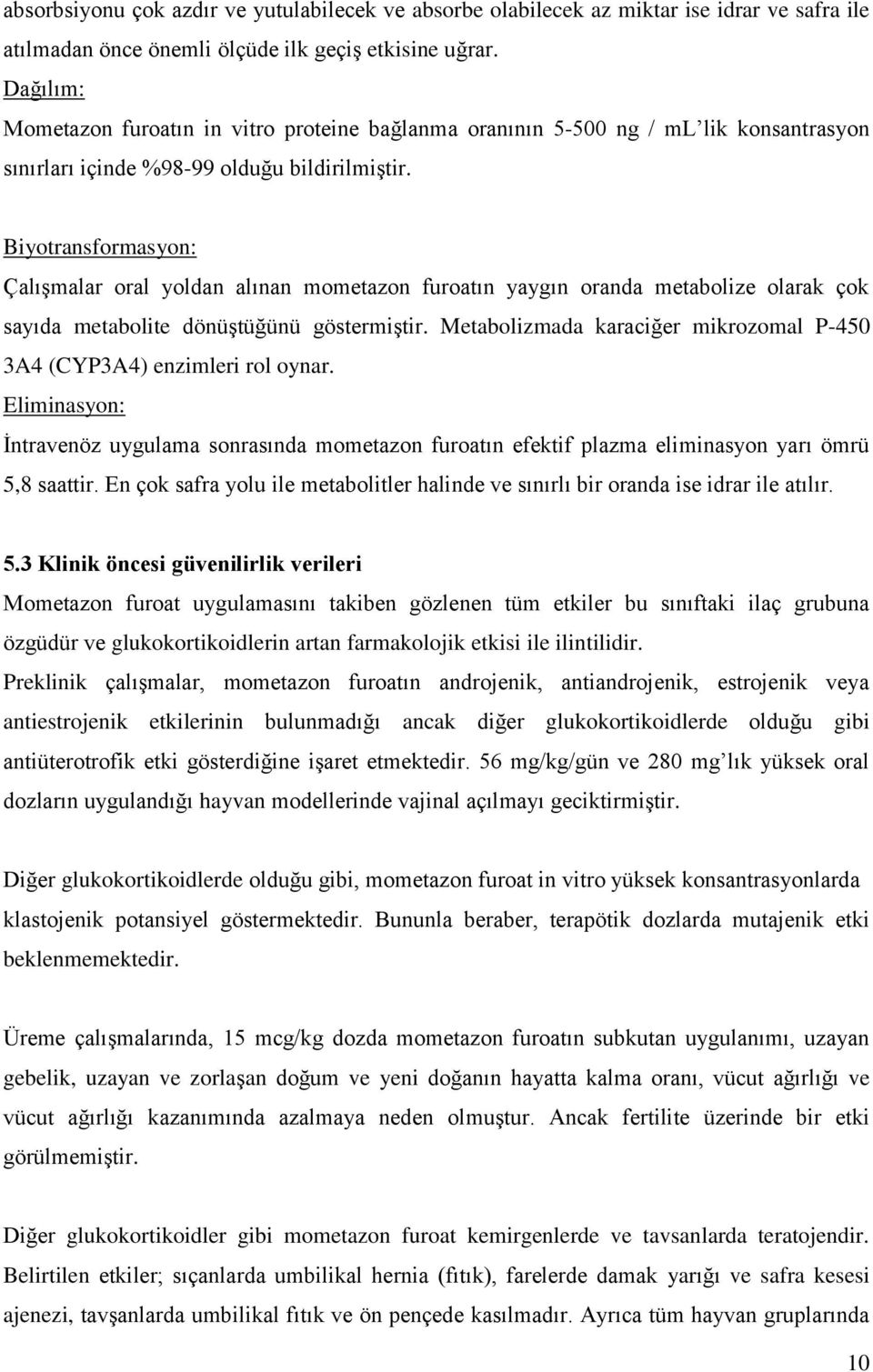 Biyotransformasyon: Çalışmalar oral yoldan alınan mometazon furoatın yaygın oranda metabolize olarak çok sayıda metabolite dönüştüğünü göstermiştir.