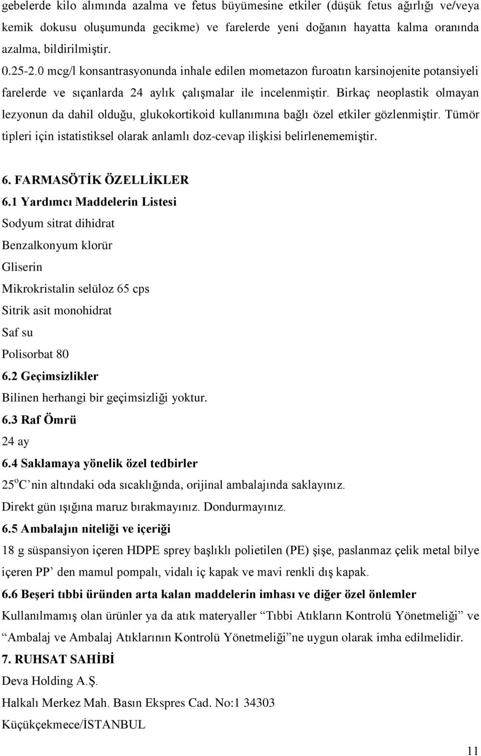 Birkaç neoplastik olmayan lezyonun da dahil olduğu, glukokortikoid kullanımına bağlı özel etkiler gözlenmiştir. Tümör tipleri için istatistiksel olarak anlamlı doz-cevap ilişkisi belirlenememiştir. 6.