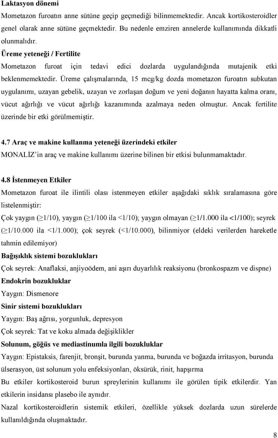 Üreme çalışmalarında, 15 mcg/kg dozda mometazon furoatın subkutan uygulanımı, uzayan gebelik, uzayan ve zorlaşan doğum ve yeni doğanın hayatta kalma oranı, vücut ağırlığı ve vücut ağırlığı