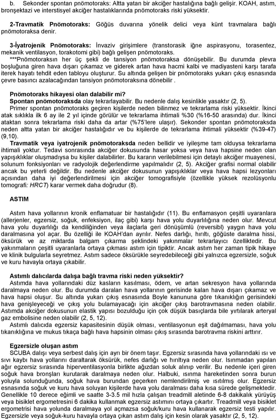 3-İyatrojenik Pnömotoraks: İnvaziv girişimlere (transtorasik iğne aspirasyonu, torasentez, mekanik ventilasyon, torakotomi gibi) bağlı gelişen pnömotoraks.