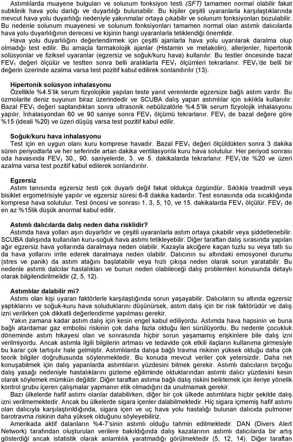 Bu nedenle solunum muayenesi ve solunum fonksiyonları tamamen normal olan astımlı dalıcılarda hava yolu duyarlılığının derecesi ve kişinin hangi uyaranlarla tetiklendiği önemlidir.