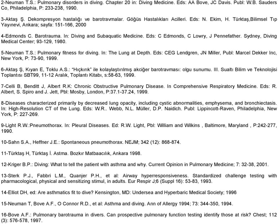 In: Diving and Subaquatic Medicine. Eds: C Edmonds, C Lowry, J Pennefather. Sydney, Diving Medical Center; 93-129, 1980. 5-Neuman T.S.: Pulmonary fitness for diving. In: The Lung at Depth.