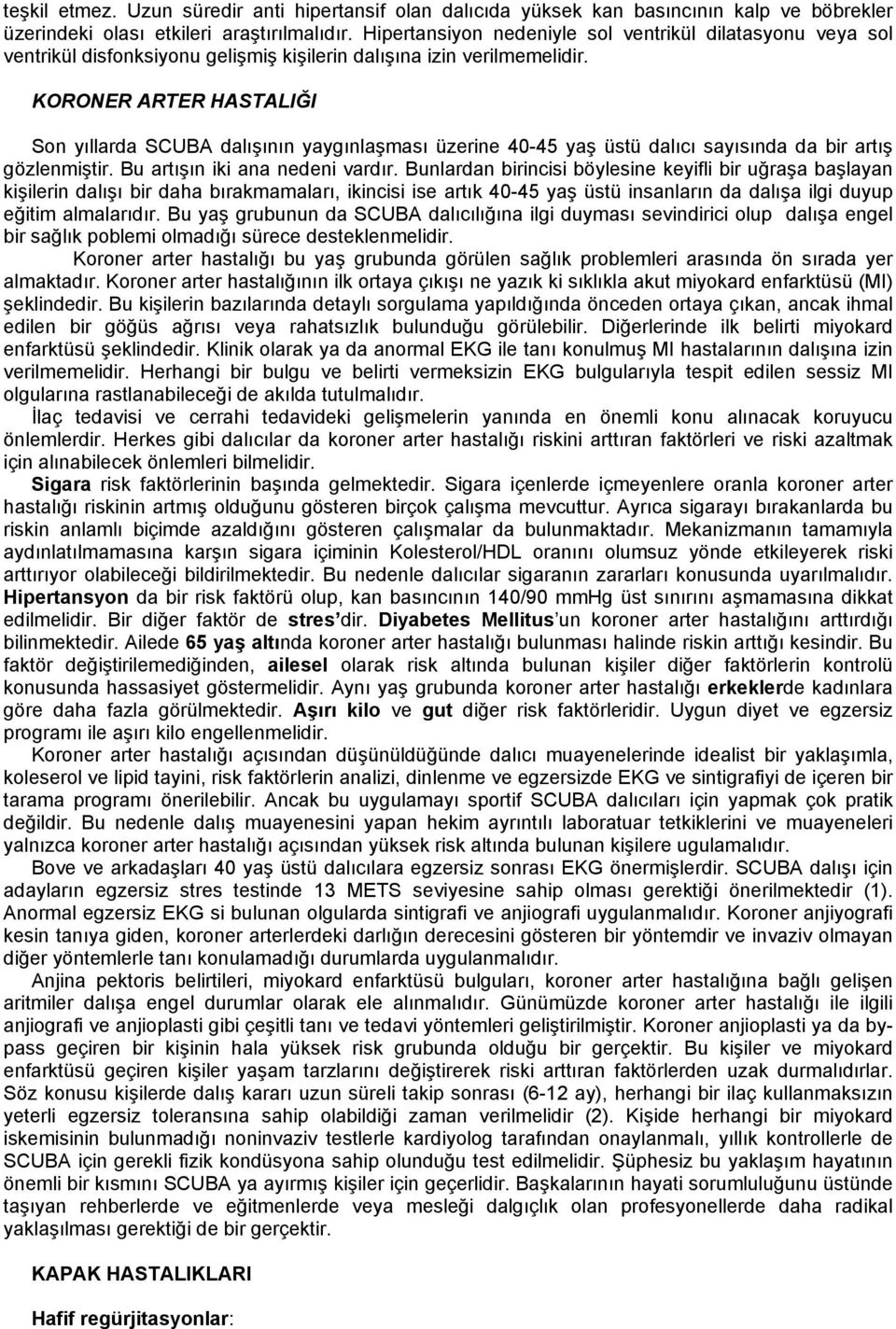 KORONER ARTER HASTALIĞI Son yıllarda SCUBA dalışının yaygınlaşması üzerine 40-45 yaş üstü dalıcı sayısında da bir artış gözlenmiştir. Bu artışın iki ana nedeni vardır.