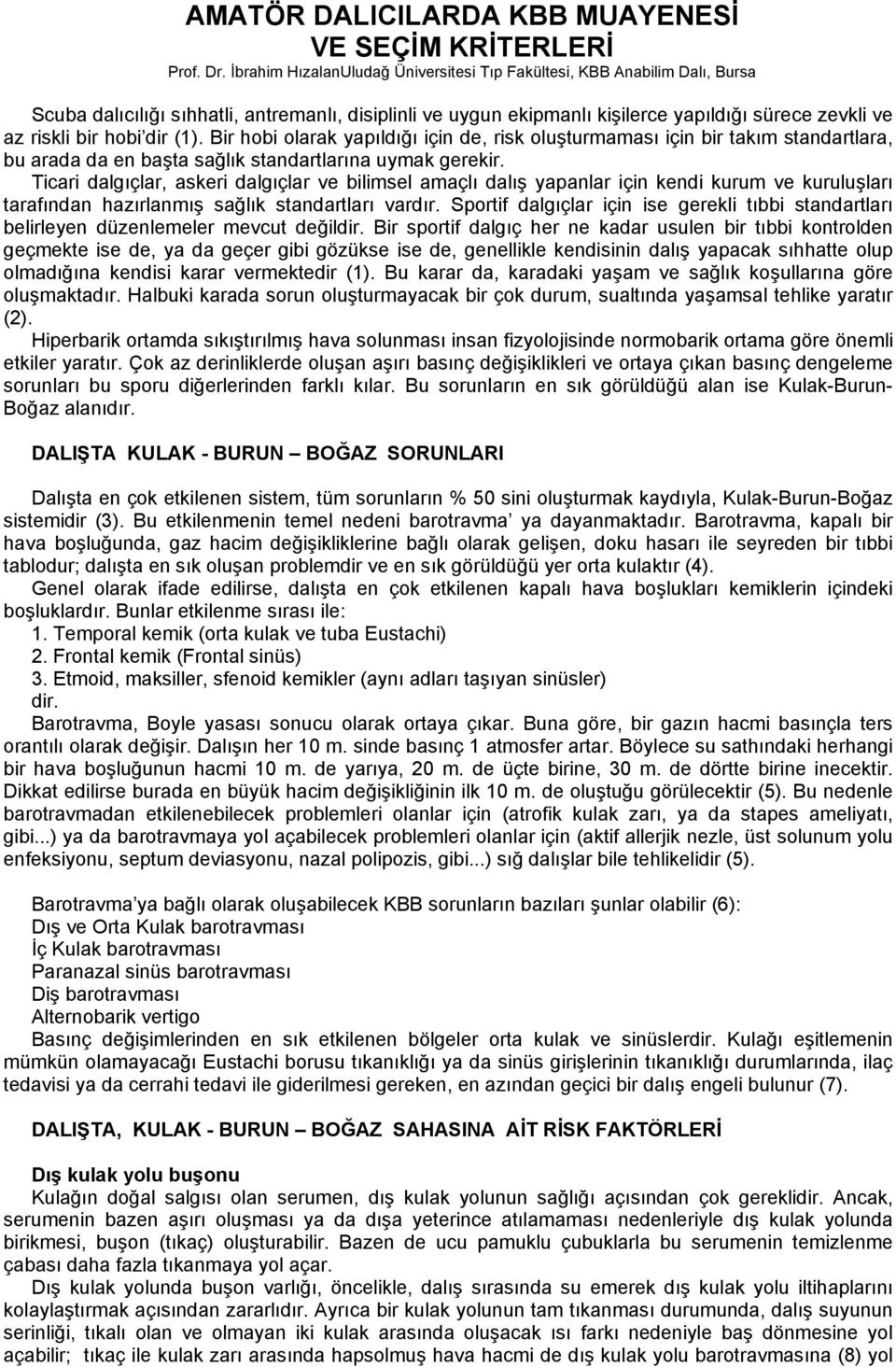 dir (1). Bir hobi olarak yapıldığı için de, risk oluşturmaması için bir takım standartlara, bu arada da en başta sağlık standartlarına uymak gerekir.