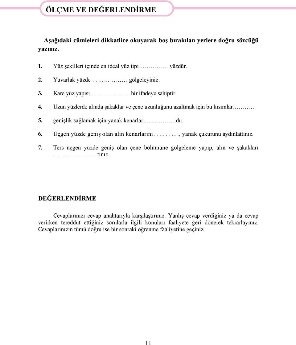 genişlik sağlamak için yanak kenarları.dır. 6. Üçgen yüzde geniş olan alın kenarlarını., yanak çukurunu aydınlattınız. 7. Ters üçgen yüzde geniş olan çene bölümüne gölgeleme yapıp, alın ve şakakları.