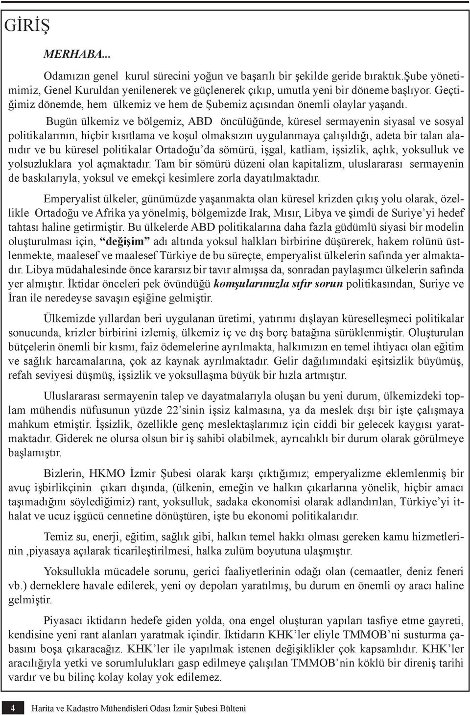 Bugün ülkemiz ve bölgemiz, ABD öncülüğünde, küresel sermayenin siyasal ve sosyal politikalarının, hiçbir kısıtlama ve koşul olmaksızın uygulanmaya çalışıldığı, adeta bir talan alanıdır ve bu küresel